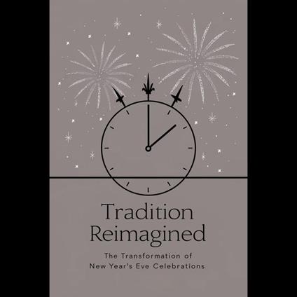 Tradition Reimagined: The Transformation of New Year’s Eve Celebrations