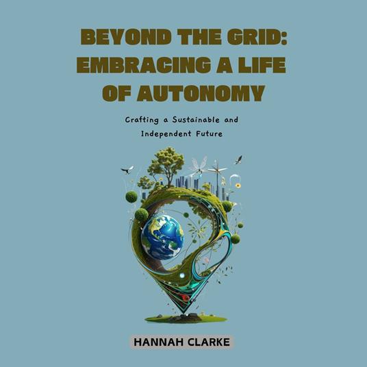 Beyond the Grid: Embracing a Life of Autonomy