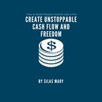 Create Unstoppable Cash Flow and Freedom