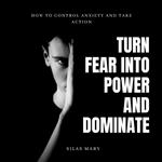 Turn Fear into Power and Dominate