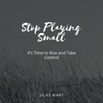 Stop Playing Small