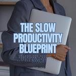 Slow Productivity Blueprint, The: Unlock the Secret to Sustainable Success, Avoid Burnout, and Achieve More with Less Effort