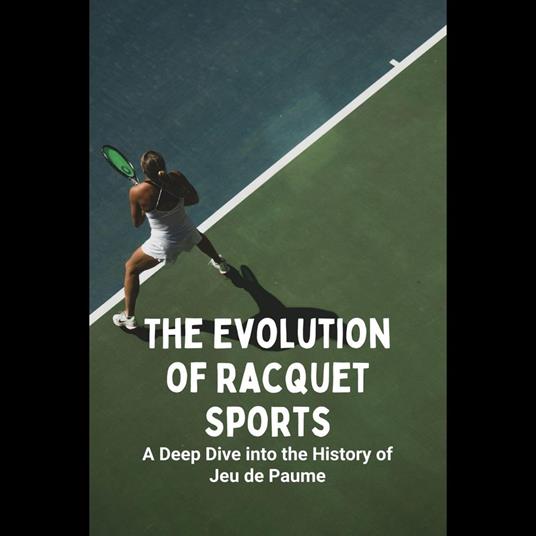 Evolution of Racquet Sports, The: A Deep Dive into the History of Jeu de Paume
