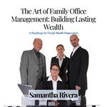 Art of Family Office Management, The: Building Lasting Wealth