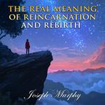 Real Meaning of Reincarnation and Rebirth, The
