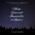 Make Yourself Impossible to Ignore