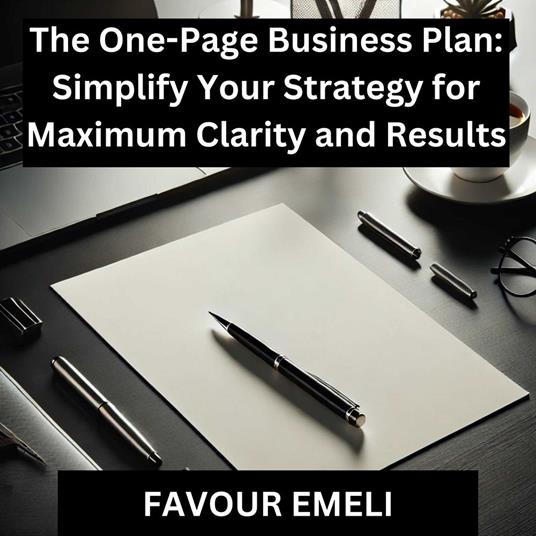One-Page Business Plan, The: Simplify Your Strategy for Maximum Clarity and Results