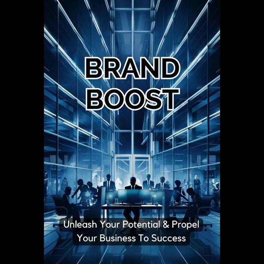 Brand Boost: Unleash Your Potential & Propel Your Business To Success