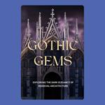 Gothic Gems: Exploring the Dark Elegance of Medieval Architecture