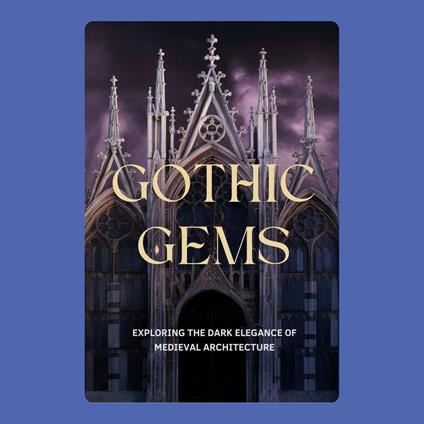 Gothic Gems: Exploring the Dark Elegance of Medieval Architecture