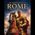 Heroic Battles of Rome, The: From Republic to Empire