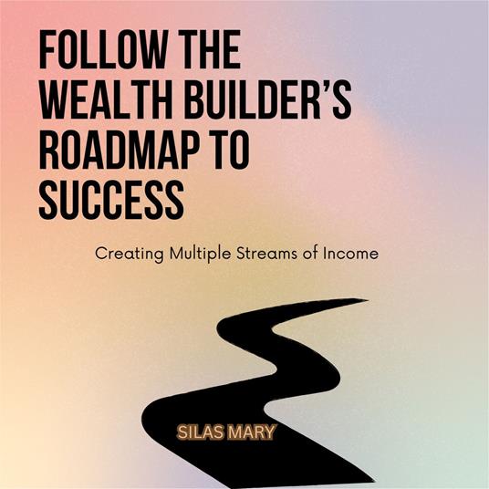 Follow the Wealth Builder’s Roadmap to Success