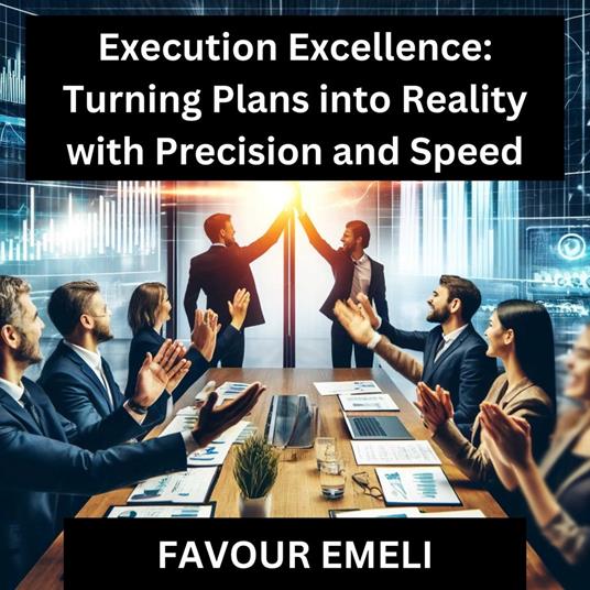 Execution Excellence: Turning Plans into Reality with Precision and Speed