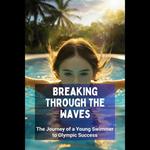 Breaking Through the Waves: The Journey of a Young Swimmer to Olympic Success