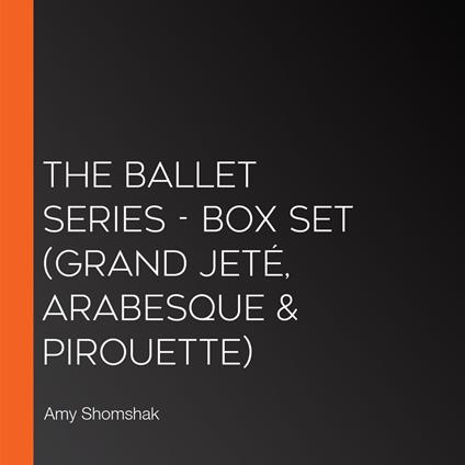 Ballet Series, The - Box Set (Grand Jeté, Arabesque & Pirouette)
