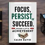 Focus, Persist, Succeed