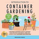 Introduction to Container Gardening: Beginners Guide to Growing Your Own Fruit, Vegetables and Herbs Using Containers and Grow Bags