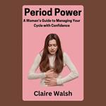 Period Power: A Woman’s Guide to Managing Your Cycle with Confidence