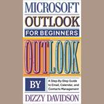 Microsoft Outlook for Beginners: A Step-by-Step Guide to Email, Calendar, and Contacts Management