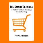 Smart Retailer, The: A Modern Guide to Running a Successful Shop