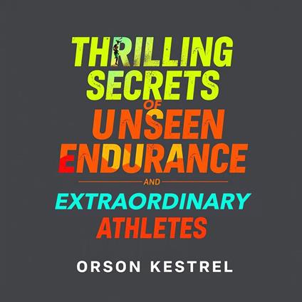 Thrilling Secrets of Unseen Endurance and Extraordinary Athletes