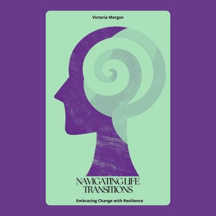 Navigating Life Transitions: Embracing Change with Resilience