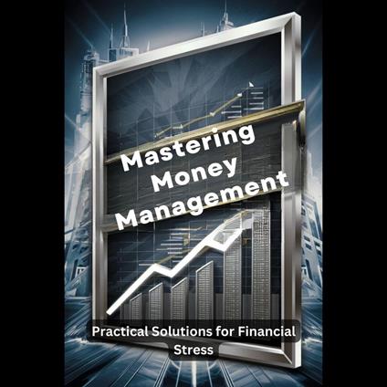 Mastering Money Management: Practical Solutions for Financial Stress