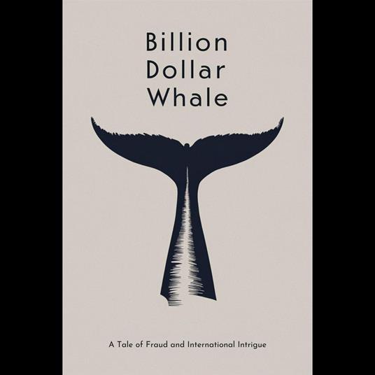 Billion Dollar Whale: A Tale of Fraud and International Intrigue