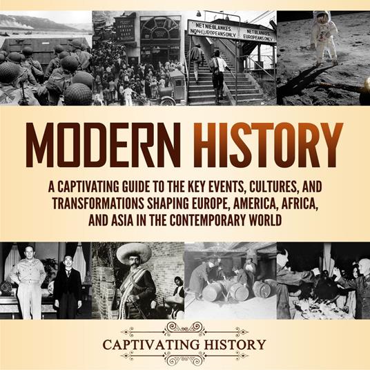Modern History: A Captivating Guide to the Key Events, Cultures, and Transformations Shaping Europe, America, Africa, and Asia in the Contemporary World