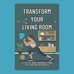 Transform Your Living Room: Effective Home Workouts and HIIT for Rapid Results
