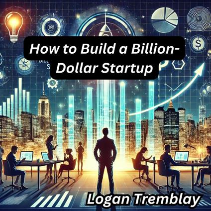 How to Build a Billion-Dollar Startup
