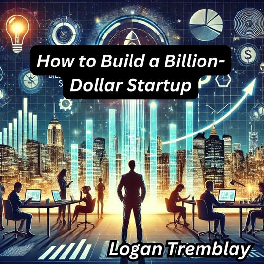 How to Build a Billion-Dollar Startup