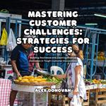 Mastering Customer Challenges: Strategies for Success