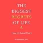 Biggest Regrets of Life & How to Avoid Them, The