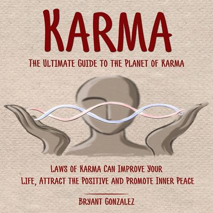 Karma: The Ultimate Guide to the Planet of Karma (Laws of Karma Can Improve Your Life, Attract the Positive and Promote Inner Peace)