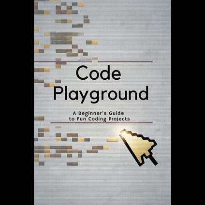 Code Playground: A Beginner’s Guide to Fun Coding Projects