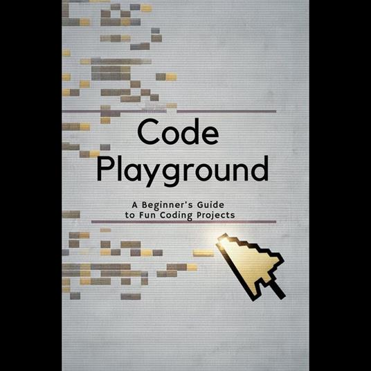 Code Playground: A Beginner’s Guide to Fun Coding Projects