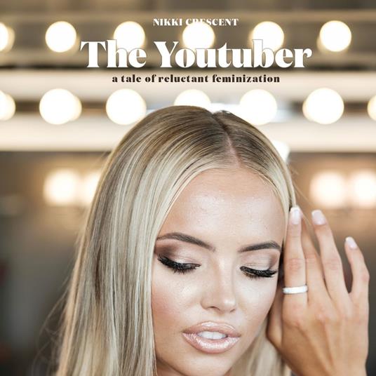 Youtuber, The: A Tale of Reluctant Feminization