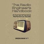 Radio Engineer's Handbook, The: A Comprehensive Reference Guide
