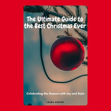 Ultimate Guide to the Best Christmas Ever, The: Celebrating the Season with Joy and Style