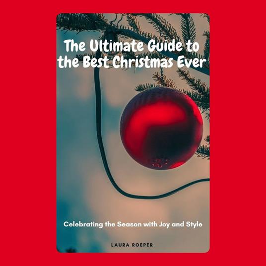 Ultimate Guide to the Best Christmas Ever, The: Celebrating the Season with Joy and Style