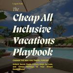Cheap All-Inclusive Vacations Playbook, The: How to Unlock Luxury Resorts, Unlimited Perks, and Dream Getaways for Less