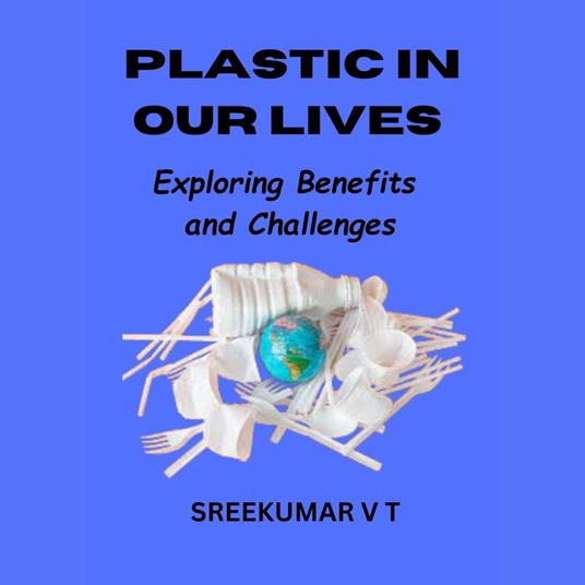 Plastic in Our Lives: Exploring Benefits and Challenges