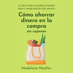 Cómo ahorrar dinero en la compra sin cupones