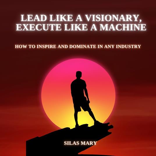Lead Like a Visionary, Execute Like a Machine