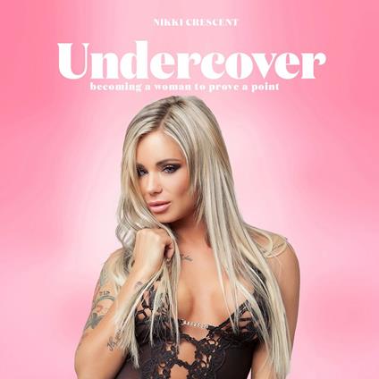 Undercover: Becoming a Woman to Prove a Point