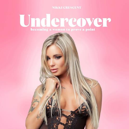 Undercover: Becoming a Woman to Prove a Point