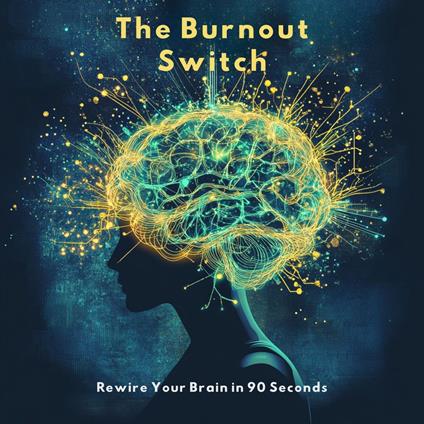 Burnout Switch, The: Rewire Your Brain in 90 Seconds