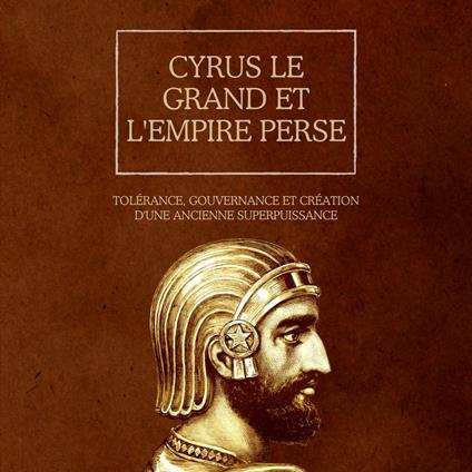 Cyrus le Grand et l'Empire perse