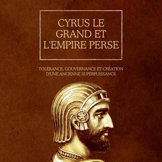 Cyrus le Grand et l'Empire perse